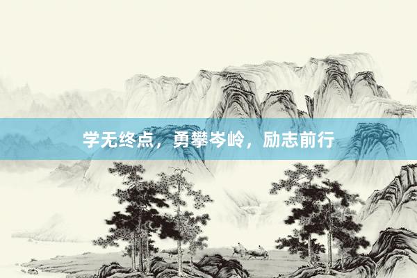 学无终点，勇攀岑岭，励志前行