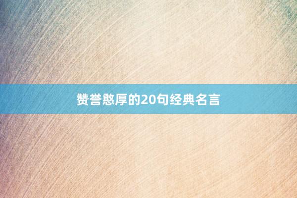 赞誉憨厚的20句经典名言