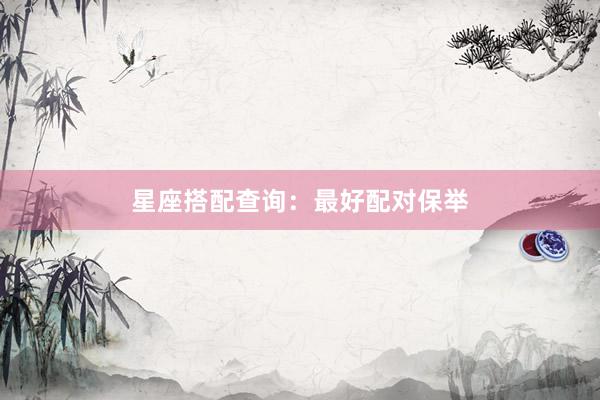 星座搭配查询：最好配对保举