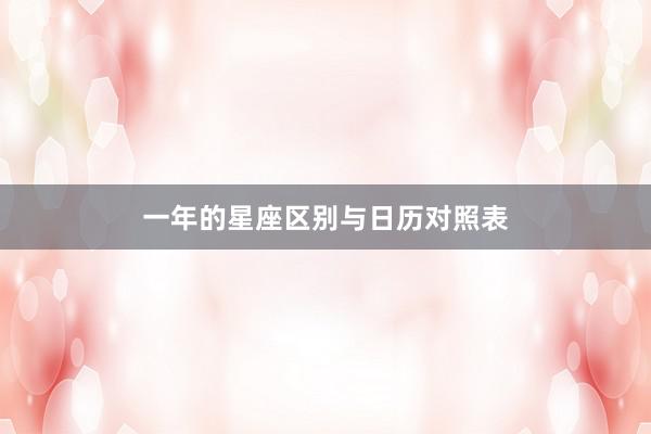 一年的星座区别与日历对照表