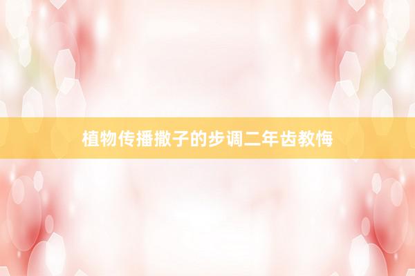植物传播撒子的步调二年齿教悔