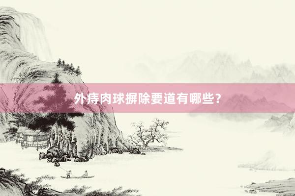 外痔肉球摒除要道有哪些？